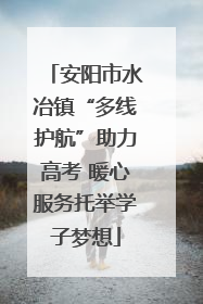 安阳市水冶镇“多线护航”助力高考 暖心服务托举学子梦想