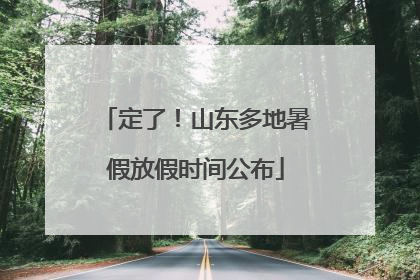 定了！山东多地暑假放假时间公布