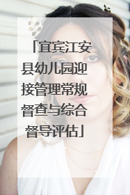 宜宾江安县幼儿园迎接管理常规督查与综合督导评估