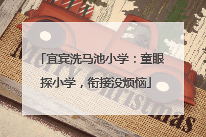 宜宾洗马池小学：童眼探小学，衔接没烦恼