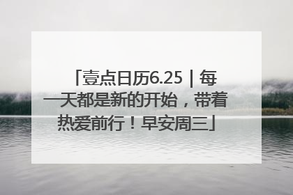 壹点日历6.25｜每一天都是新的开始，带着热爱前行！早安周三