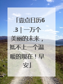 壹点日历6.3｜一万个美丽的未来，抵不上一个温暖的现在！早安