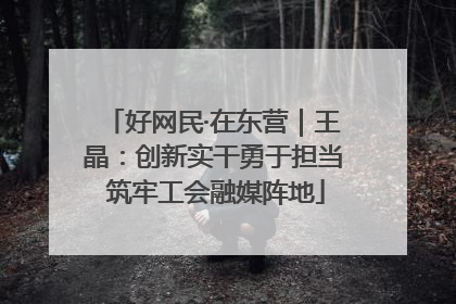 好网民·在东营｜王晶：创新实干勇于担当 筑牢工会融媒阵地