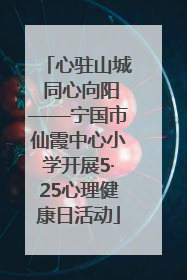 心驻山城 同心向阳——宁国市仙霞中心小学开展5·25心理健康日活动