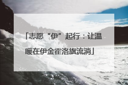 志愿“伊”起行：让温暖在伊金霍洛旗流淌