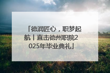 德润匠心，职梦起航丨直击德州职院2025年毕业典礼