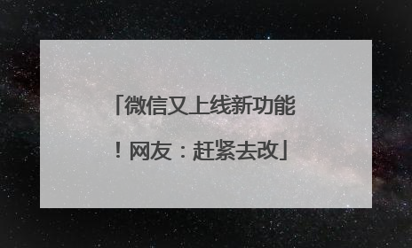 微信又上线新功能！网友：赶紧去改