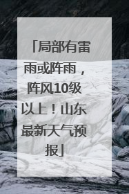 局部有雷雨或阵雨，阵风10级以上！山东最新天气预报