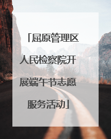 屈原管理区人民检察院开展端午节志愿服务活动