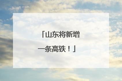 山东将新增一条高铁！