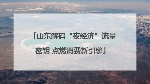 山东解码“夜经济”流量密钥 点燃消费新引擎