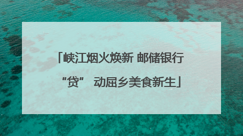 峡江烟火焕新 邮储银行“贷” 动屈乡美食新生