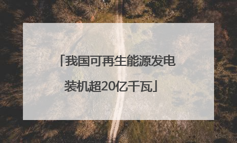 我国可再生能源发电装机超20亿千瓦