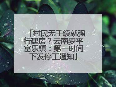 村民无手续就强行建房？云南罗平富乐镇：第一时间下发停工通知