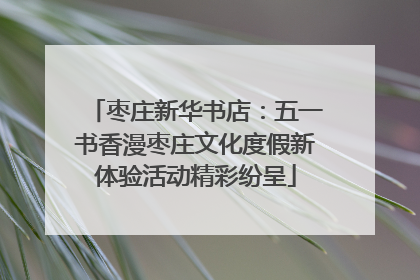 枣庄新华书店：五一书香漫枣庄文化度假新体验活动精彩纷呈