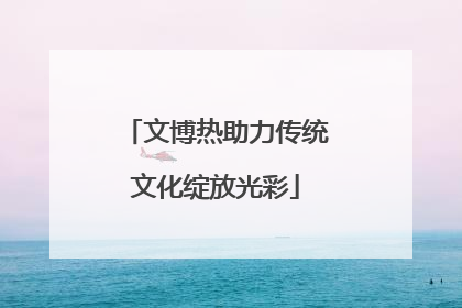 文博热助力传统文化绽放光彩