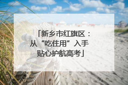 新乡市红旗区：从“吃住用”入手 贴心护航高考