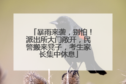 暴雨来袭，别怕！派出所大门敞开，民警搬来凳子，考生家长集中休息