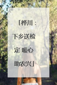 桦川：下乡送检定 暖心助农兴