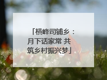 横峰司铺乡：月下话家常 共筑乡村振兴梦