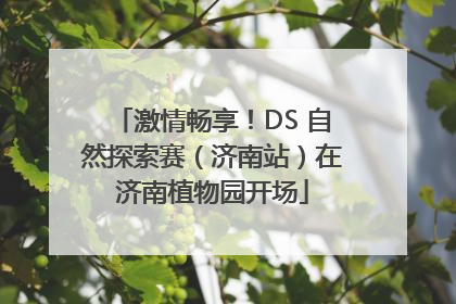 激情畅享！DS 自然探索赛（济南站）在济南植物园开场