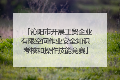沁阳市开展工贸企业有限空间作业安全知识考核和操作技能竞赛