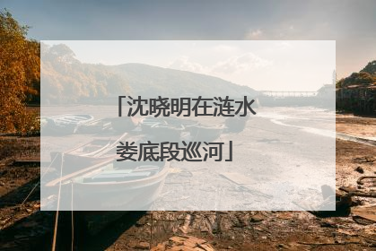 沈晓明在涟水娄底段巡河