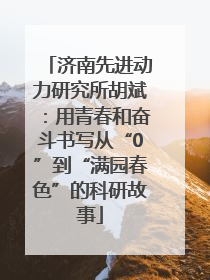 济南先进动力研究所胡斌：用青春和奋斗书写从“0”到“满园春色”的科研故事