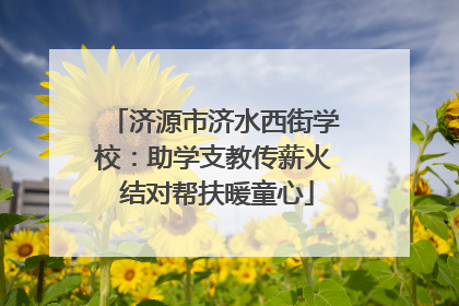 济源市济水西街学校：助学支教传薪火 结对帮扶暖童心