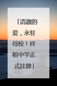 清澈的爱，永驻母校！祥榕中学正式挂牌