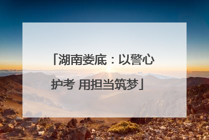 湖南娄底：以警心护考 用担当筑梦