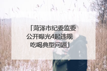菏泽市纪委监委公开曝光4起违规吃喝典型问题