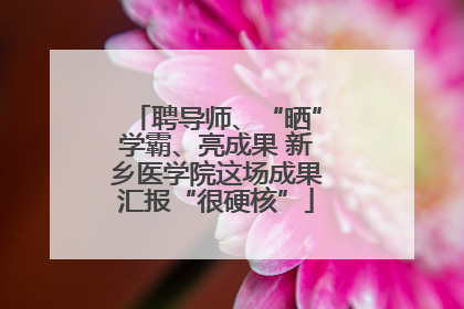 聘导师、“晒”学霸、亮成果 新乡医学院这场成果汇报“很硬核”
