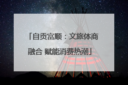 自贡富顺：文旅体商融合 赋能消费热潮