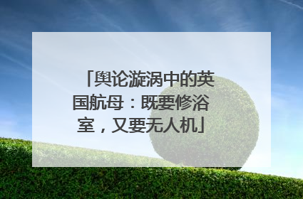 舆论漩涡中的英国航母：既要修浴室，又要无人机