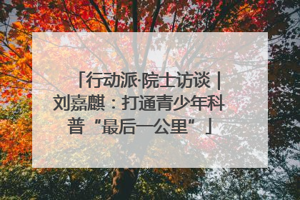行动派·院士访谈｜刘嘉麒：打通青少年科普“最后一公里”