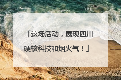 这场活动，展现四川硬核科技和烟火气！
