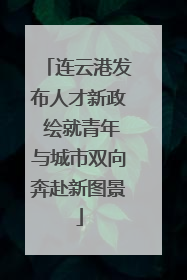 连云港发布人才新政 绘就青年与城市双向奔赴新图景