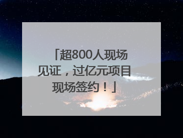 超800人现场见证，过亿元项目现场签约！