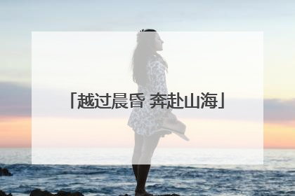 越过晨昏 奔赴山海