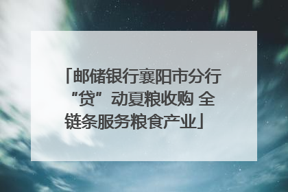 邮储银行襄阳市分行“贷”动夏粮收购 全链条服务粮食产业