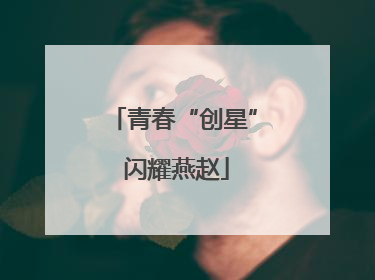 青春“创星” 闪耀燕赵