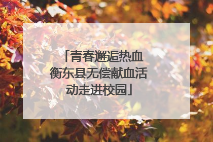青春邂逅热血 衡东县无偿献血活动走进校园