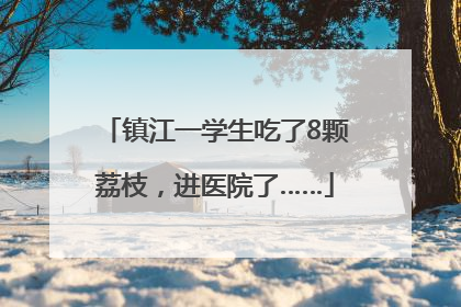 镇江一学生吃了8颗荔枝，进医院了……