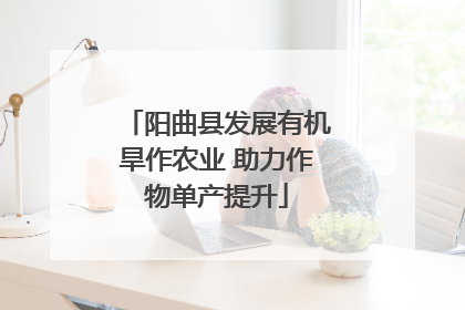 阳曲县发展有机旱作农业 助力作物单产提升