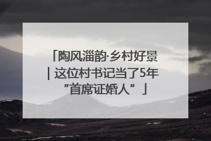 陶风淄韵·乡村好景｜这位村书记当了5年“首席证婚人”