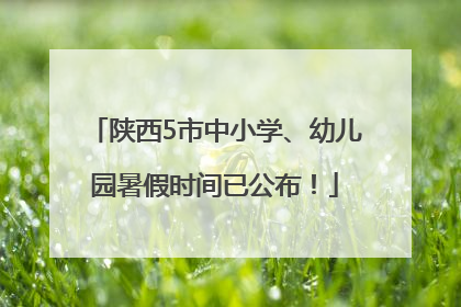 陕西5市中小学、幼儿园暑假时间已公布！