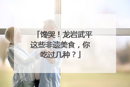馋哭！龙岩武平这些非遗美食，你吃过几种？