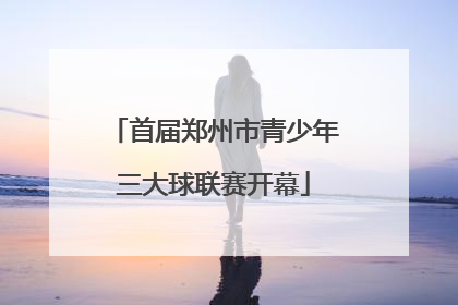 首届郑州市青少年三大球联赛开幕