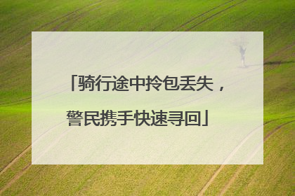 骑行途中拎包丢失，警民携手快速寻回